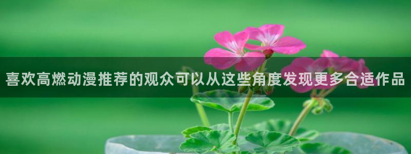 动漫天堂全集观看:喜欢高燃动漫推荐的观众可以从这些角度发现更多合适作品配图
