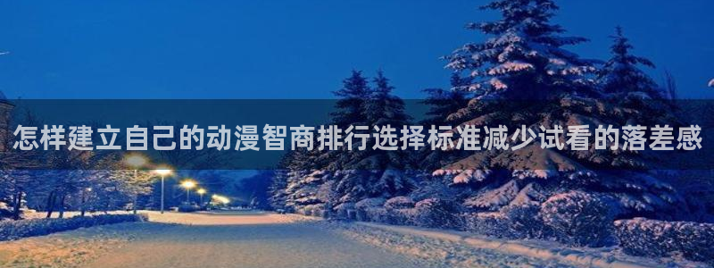 动漫天堂更新列表:怎样建立自己的动漫智商排行选择标准减少试看的落差感配图