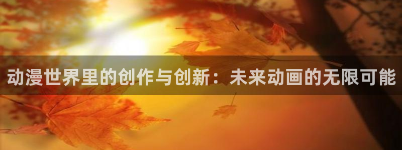 动漫天堂恋爱动漫:动漫世界里的创作与创新:未来动画的无限可能配图